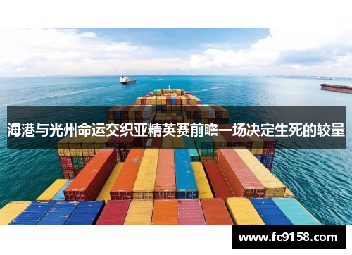 海港与光州命运交织亚精英赛前瞻一场决定生死的较量