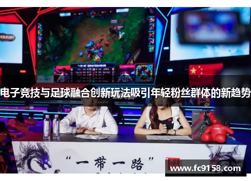 电子竞技与足球融合创新玩法吸引年轻粉丝群体的新趋势 电子竞技与足球融合创新玩法吸引年轻粉丝群体的新趋势