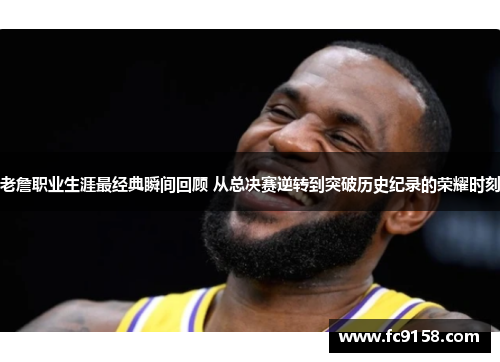 老詹职业生涯最经典瞬间回顾 从总决赛逆转到突破历史纪录的荣耀时刻