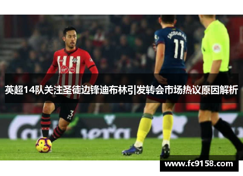 英超14队关注圣徒边锋迪布林引发转会市场热议原因解析