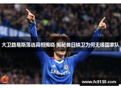 大卫路易斯落选真相揭晓 揭秘昔日铁卫为何无缘国家队