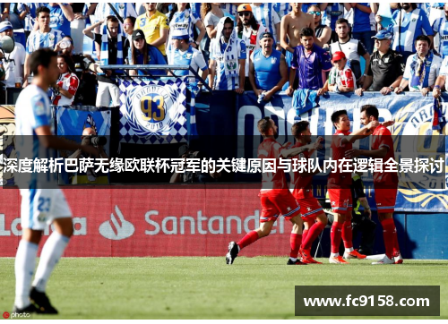 深度解析巴萨无缘欧联杯冠军的关键原因与球队内在逻辑全景探讨 深度解析巴萨无缘欧联杯冠军的关键原因与球队内在逻辑全景探讨